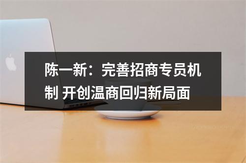 陈一新：完善招商专员机制 开创温商回归新局面