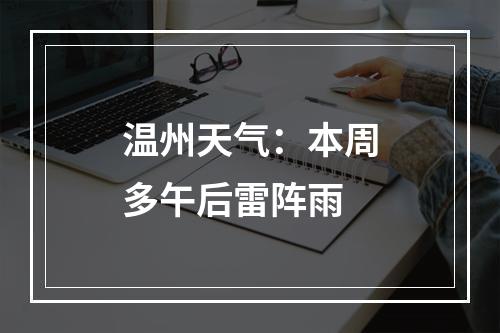 温州天气：本周多午后雷阵雨