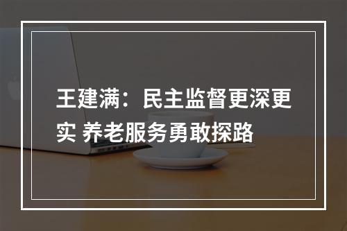 王建满：民主监督更深更实 养老服务勇敢探路