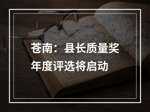 苍南：县长质量奖年度评选将启动