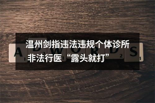 温州剑指违法违规个体诊所 非法行医“露头就打”