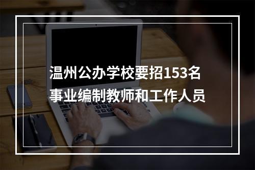 温州公办学校要招153名事业编制教师和工作人员