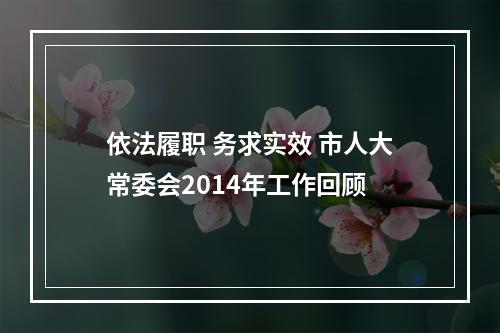 依法履职 务求实效 市人大常委会2014年工作回顾