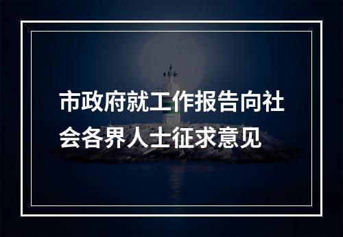 市政府就工作报告向社会各界人士征求意见