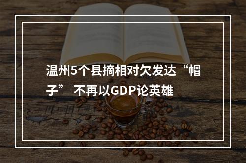 温州5个县摘相对欠发达“帽子” 不再以GDP论英雄