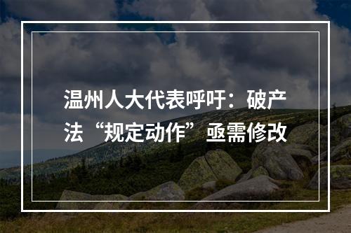 温州人大代表呼吁：破产法“规定动作”亟需修改