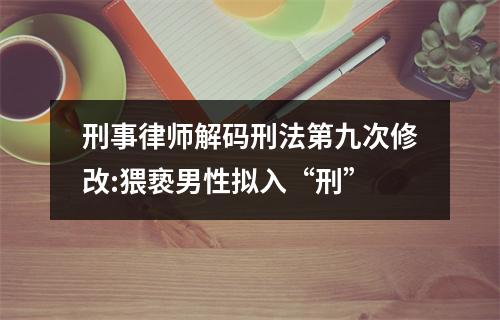 刑事律师解码刑法第九次修改:猥亵男性拟入“刑”
