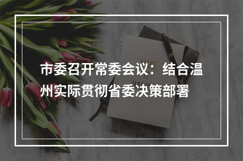 市委召开常委会议：结合温州实际贯彻省委决策部署