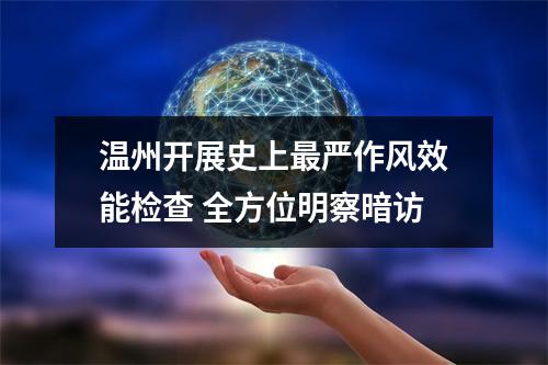 温州开展史上最严作风效能检查 全方位明察暗访