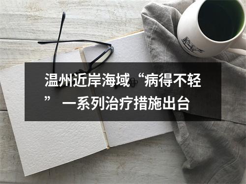温州近岸海域“病得不轻” 一系列治疗措施出台