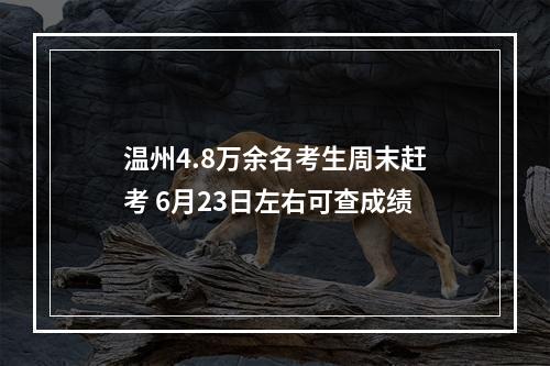 温州4.8万余名考生周末赶考 6月23日左右可查成绩