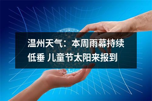 温州天气：本周雨幕持续低垂 儿童节太阳来报到