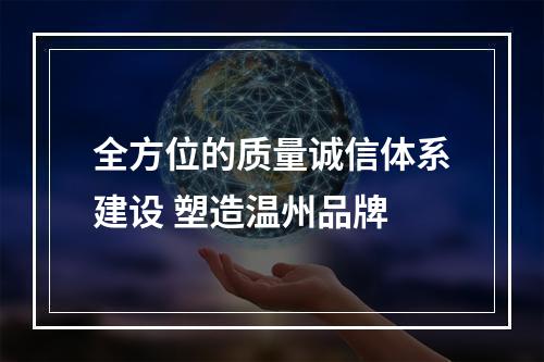 全方位的质量诚信体系建设 塑造温州品牌