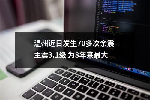 温州近日发生70多次余震 主震3.1级 为8年来最大