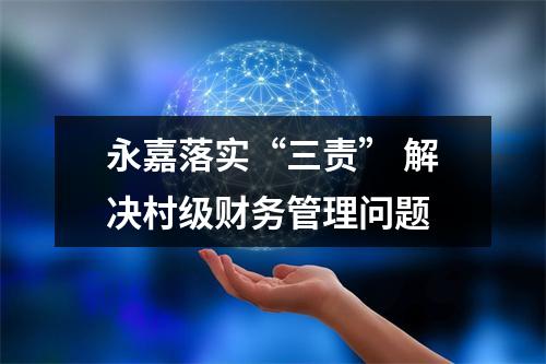 永嘉落实“三责” 解决村级财务管理问题
