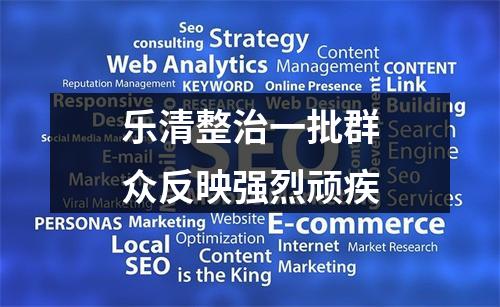 乐清整治一批群众反映强烈顽疾