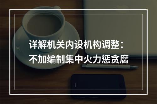 详解机关内设机构调整：不加编制集中火力惩贪腐