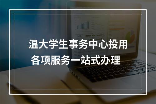 温大学生事务中心投用 各项服务一站式办理