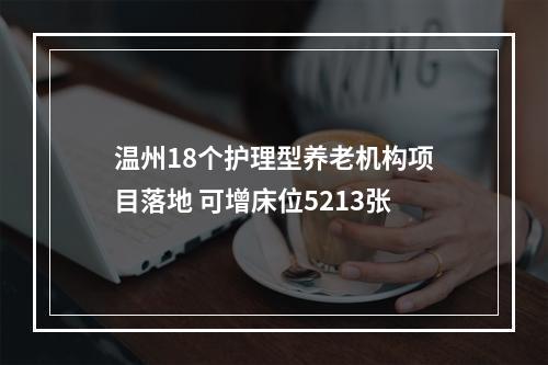 温州18个护理型养老机构项目落地 可增床位5213张