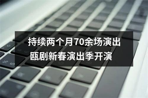 持续两个月70余场演出 瓯剧新春演出季开演