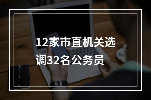 12家市直机关选调32名公务员