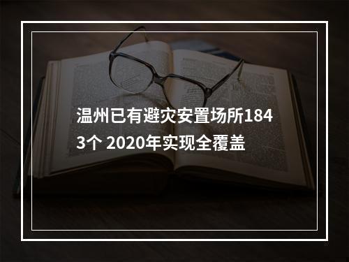 温州已有避灾安置场所1843个 2020年实现全覆盖