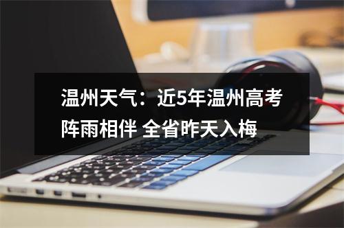 温州天气：近5年温州高考阵雨相伴 全省昨天入梅