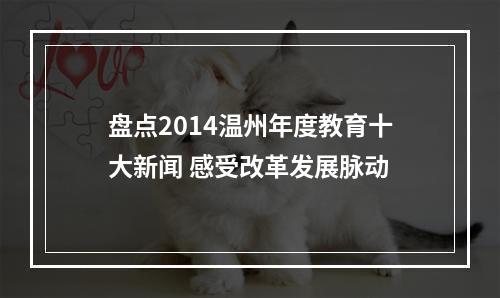 盘点2014温州年度教育十大新闻 感受改革发展脉动