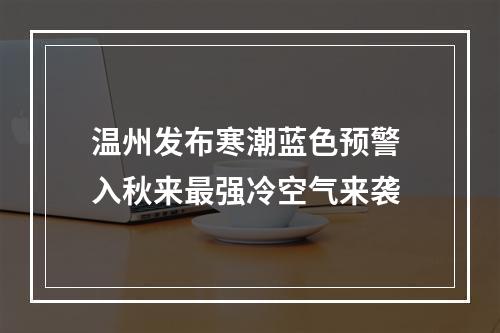 温州发布寒潮蓝色预警 入秋来最强冷空气来袭