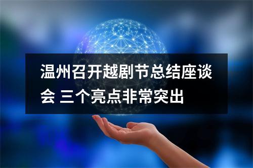 温州召开越剧节总结座谈会 三个亮点非常突出
