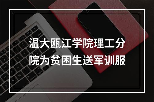 温大瓯江学院理工分院为贫困生送军训服