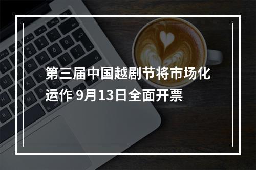 第三届中国越剧节将市场化运作 9月13日全面开票
