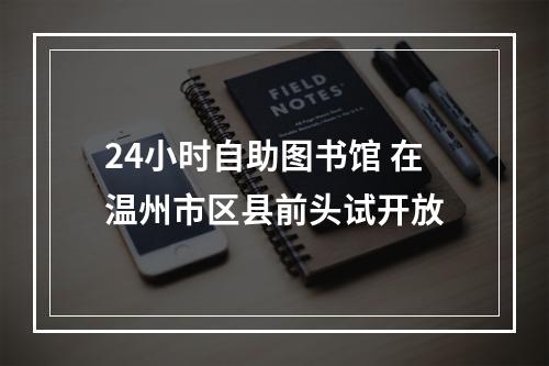 24小时自助图书馆 在温州市区县前头试开放