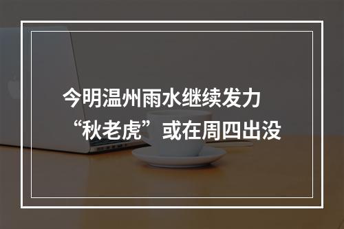 今明温州雨水继续发力 “秋老虎”或在周四出没