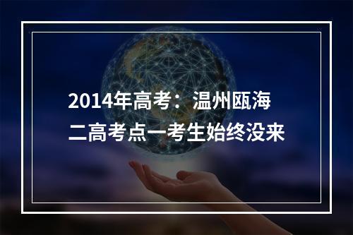 2014年高考：温州瓯海二高考点一考生始终没来