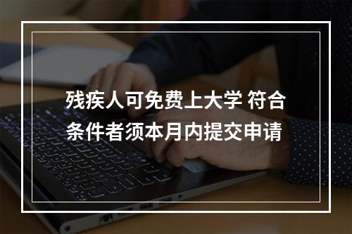 残疾人可免费上大学 符合条件者须本月内提交申请