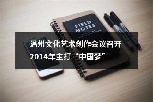 温州文化艺术创作会议召开 2014年主打“中国梦”