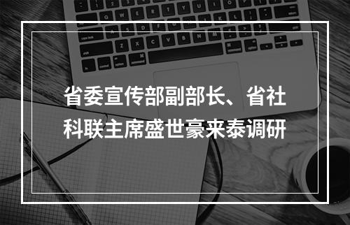 省委宣传部副部长、省社科联主席盛世豪来泰调研