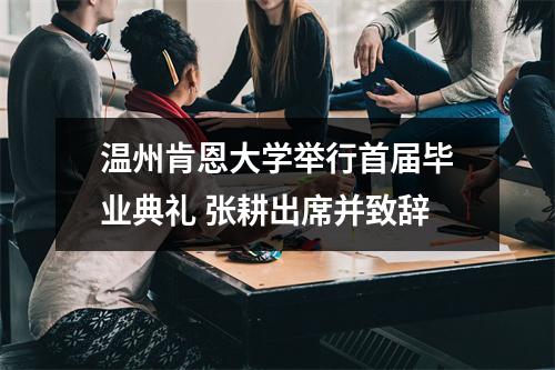 温州肯恩大学举行首届毕业典礼 张耕出席并致辞