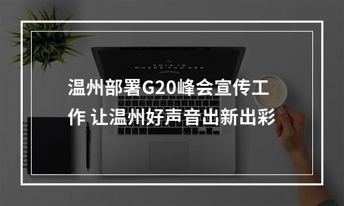 温州部署G20峰会宣传工作 让温州好声音出新出彩