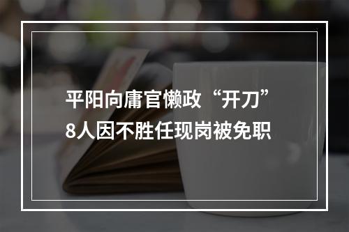 平阳向庸官懒政“开刀” 8人因不胜任现岗被免职