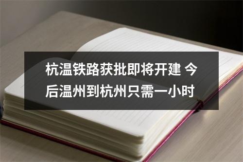杭温铁路获批即将开建 今后温州到杭州只需一小时