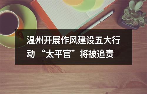 温州开展作风建设五大行动 “太平官”将被追责
