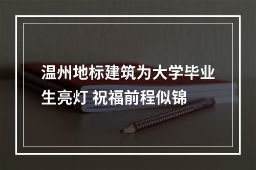 温州地标建筑为大学毕业生亮灯 祝福前程似锦