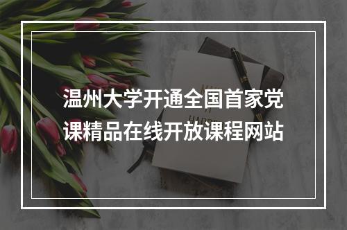 温州大学开通全国首家党课精品在线开放课程网站