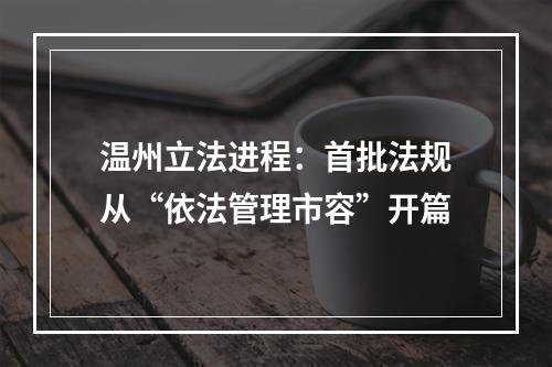 温州立法进程：首批法规从“依法管理市容”开篇