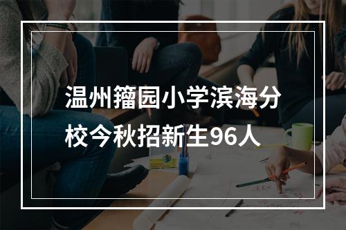温州籀园小学滨海分校今秋招新生96人