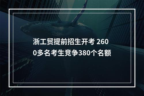 浙工贸提前招生开考 2600多名考生竞争380个名额