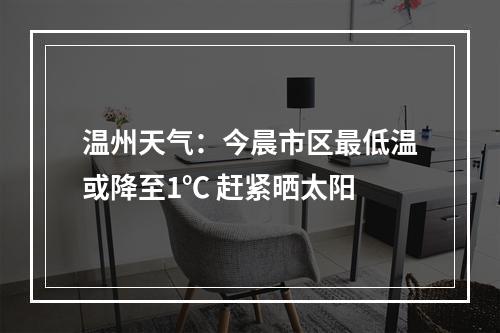 温州天气：今晨市区最低温或降至1℃ 赶紧晒太阳
