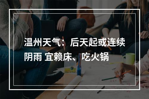 温州天气：后天起或连续阴雨 宜赖床、吃火锅